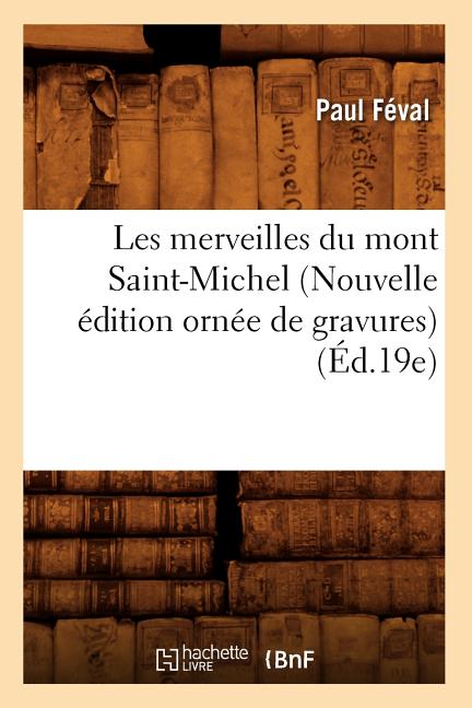 Les merveilles du mont Saint-Michel (Nouvelle édition ornée de gravures) (Éd.19e)