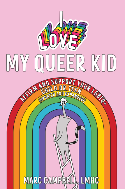 I Love My Queer Kid: Affirm and Support Your LGBTQ+ Child or Teen