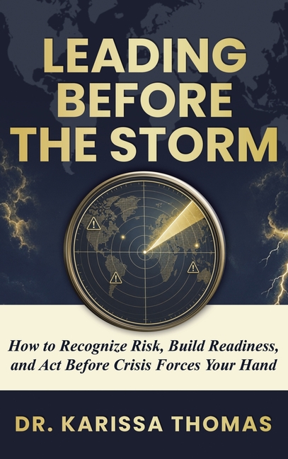 Leading Before the Storm: How to Recognize Risk, Build Readiness, and Act Before Crisis Forces Your Hand