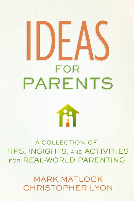 The Ideas for Parents: A Collection of Tips, Insights, and Activities for Real-World Parenting