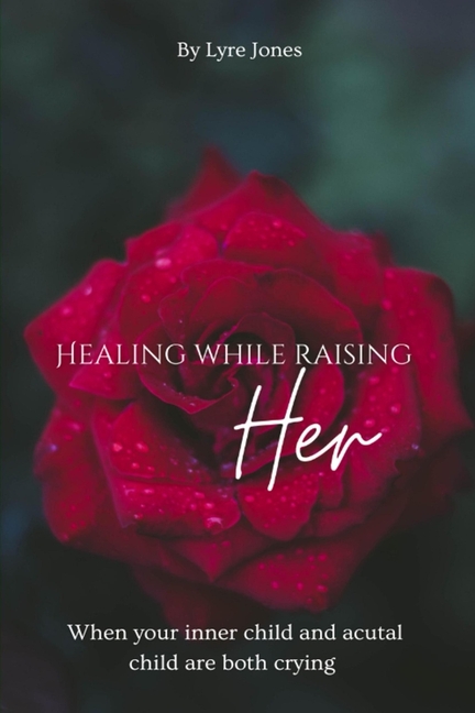 Healing While Raising Her: When your inner child and actual child are both crying
