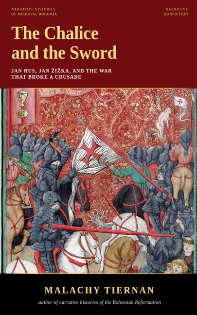 The Chalice and the Sword: Jan Hus, Jan Zizka, and the War That Broke a Crusade