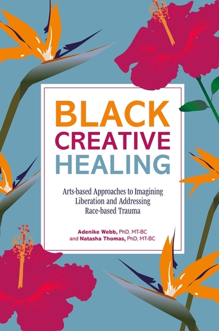 Black Creative Healing: Arts-Based Approaches to Imagining Liberation and Addressing Race-Based Trauma