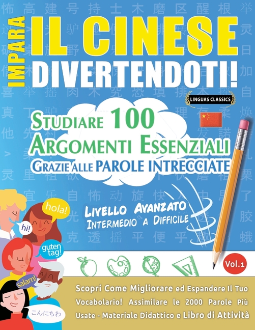 Impara Il Cinese Divertendoti! - Livello Avanzato: Intermedio a Difficile - Studiare 100 Argomenti Essenziali Grazie Alle Parole Intrecciate - Vol.1