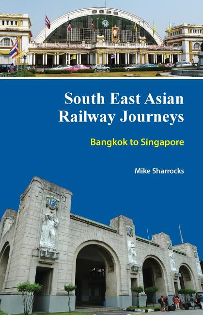 South East Asian Railway Journeys: Bangkok to Singapore