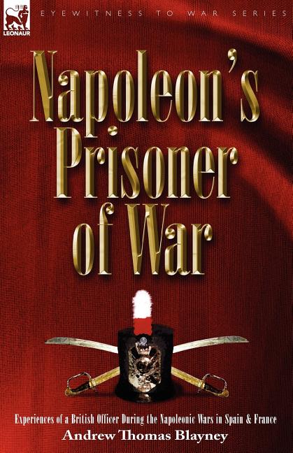 Napoleon's Prisoner of War: Experiences of a British Officer During the Napoleonic Wars in Spain and France