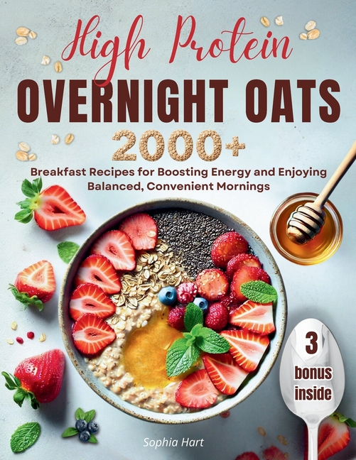 High Protein Overnight Oats: 2000+ breakfasts with easy, protein-packed recipes for balanced, stress-free mornings and long-lasting energy