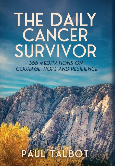 The Daily Cancer Survivor: 366 Meditations On Courage, Hope and Resilience