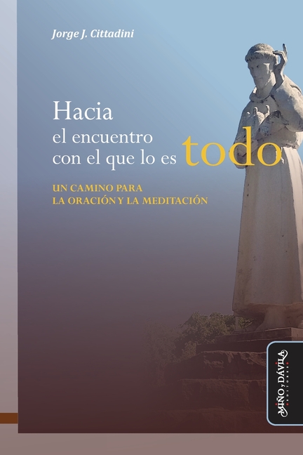 Hacia el encuentro con el que lo es todo...: Un camino para la oración y la meditación