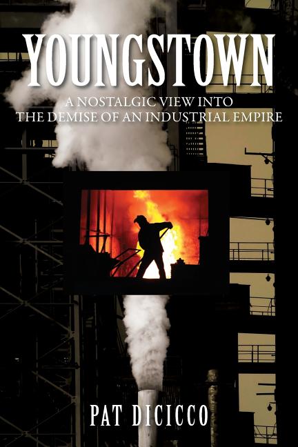 Youngstown: A Nostalgic View into the Demise of an Industrial Empire