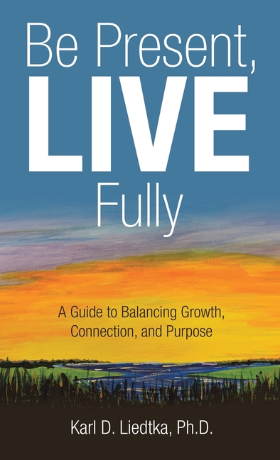 Be Present, LIVE Fully: A Guide to Balancing Growth, Connection, and Purpose