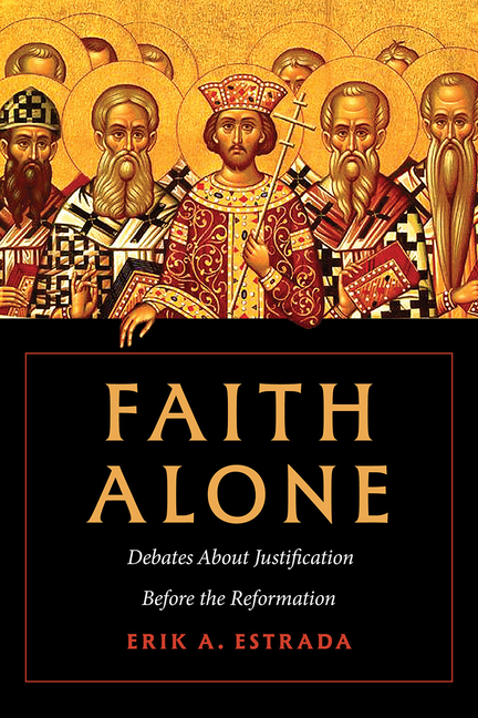 Faith Alone: Debates about Justification Before the Reformation