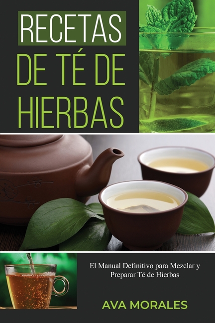 Recetas de Té de Hierbas: El Manual Definitivo para Mezclar y Preparar Té de Hierbas