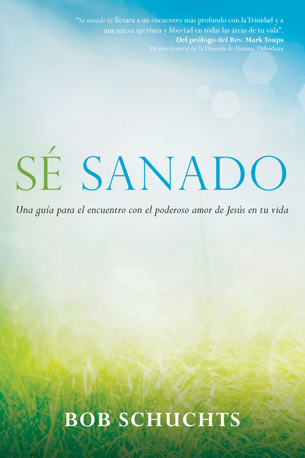 Sé Sanado: Una Guía Para El Encuentro Con El Poderoso Amor de Jesús En Tu Vida