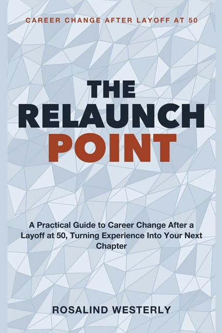 Career Change After Layoff at 50: The Relaunch Point - A practical guide to career change after a layoff at 50, turning experience into your next chap