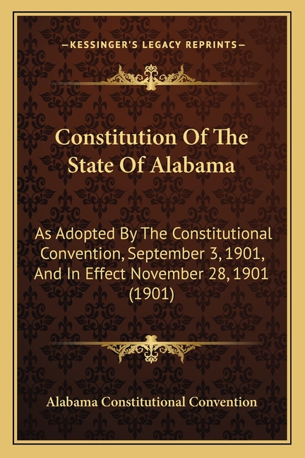 Constitution Of The State Of Alabama: As Adopted By The Constitutional Convention, September 3, 1901, And In Effect November 28, 1901 (1901)