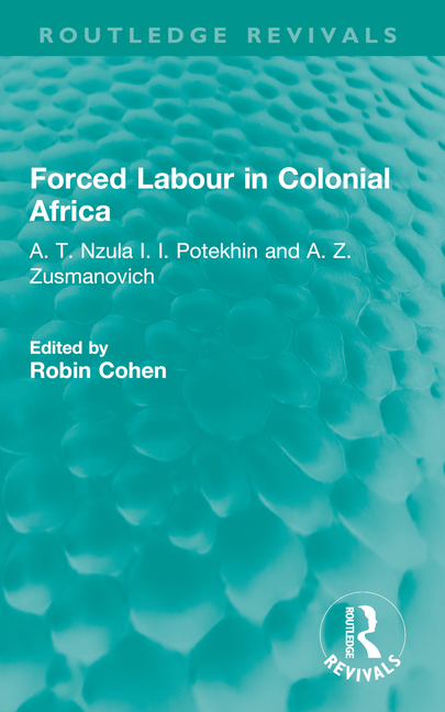 Forced Labour in Colonial Africa: A. T. Nzula I. I. Potekhin and A. Z. Zusmanovich