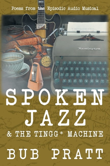 Spoken Jazz and The Tingg* Machine: Poems from the episodic audio musical