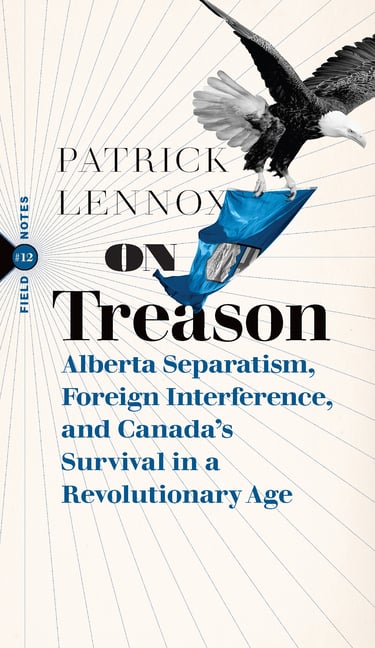 On Treason: Alberta Separatism, Foreign Interference, and Canada's Survival in a Revolutionary Age
