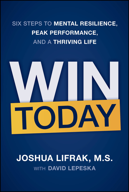 Win Today: Six Steps to Mental Resilience, Peak Performance, and a Thriving Life