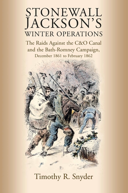 Stonewall Jackson's Winter Operations: The Raids Against the C&o Canal and the Bath-Romney Campaign, December 1861 to February 1862