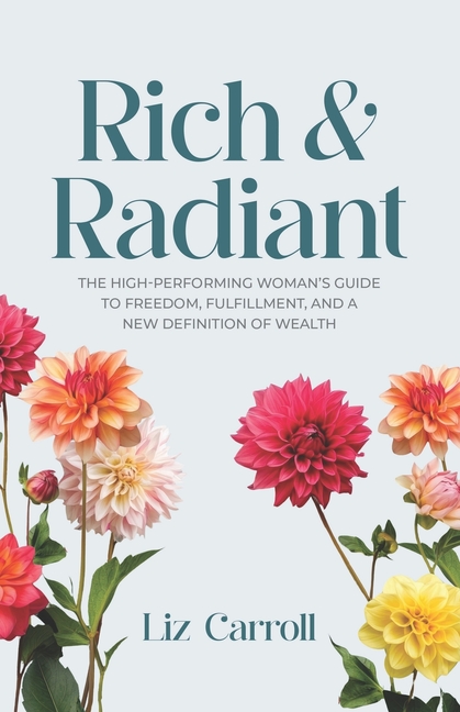 Rich & Radiant: The High-Performing Woman's Guide to Freedom, Fulfillment, and a New Definition of Wealth