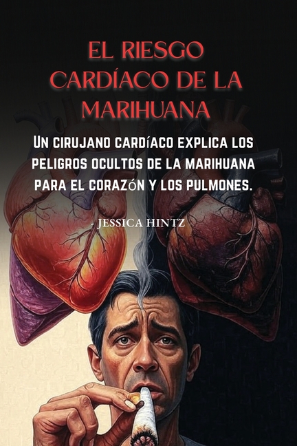 El riesgo cardíaco de la marihuana: Un cirujano cardíaco explica los peligros ocultos de la marihuana para el corazón y los pulmones.