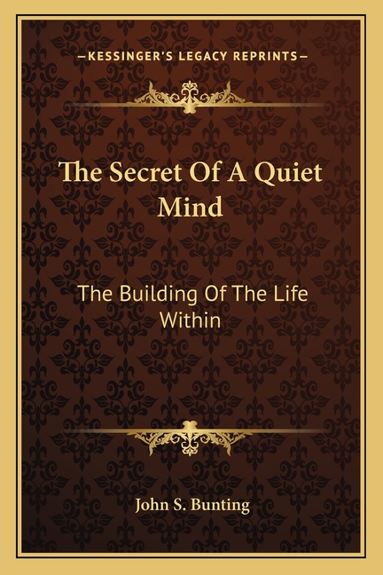 The Secret Of A Quiet Mind: The Building Of The Life Within