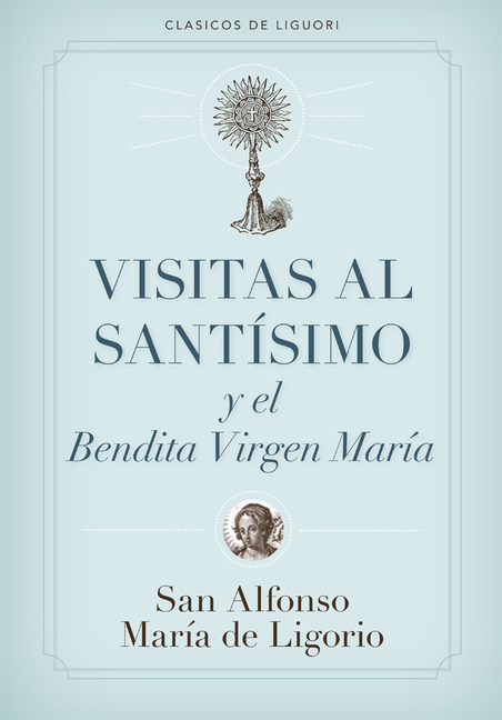 Visitas Al Santísimo Sacramento Y a la Santísima Virgen María = Visions to Sainthood