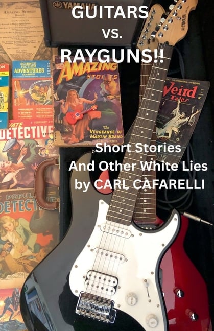 Guitars Vs. Rayguns!! Short Stories And Other White Lies