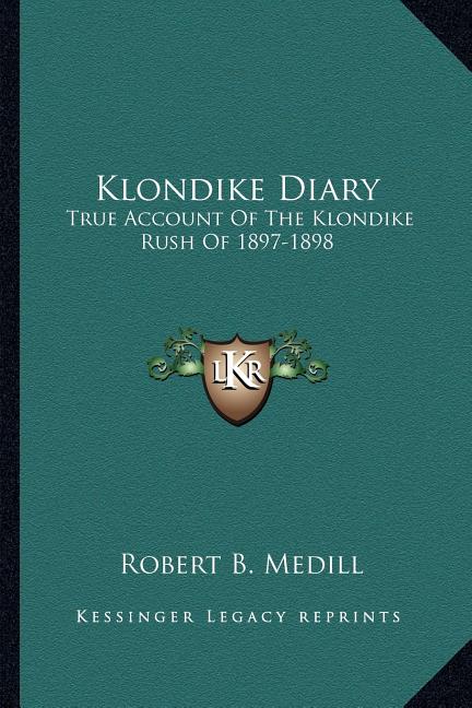 Klondike Diary: True Account Of The Klondike Rush Of 1897-1898