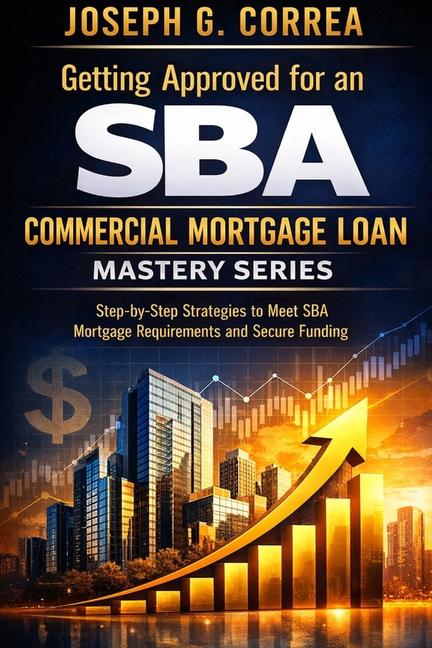 Getting Approved for an SBA Commercial Mortgage Loan: Step-by-Step Strategies to Meet SBA Mortgage Requirements and Secure Funding