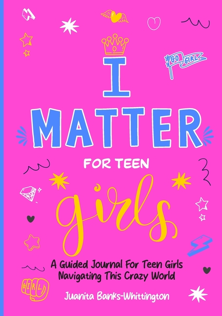 I Matter for Teen Girls: A Guided Journal for Young Girls Navigating This Crazy World