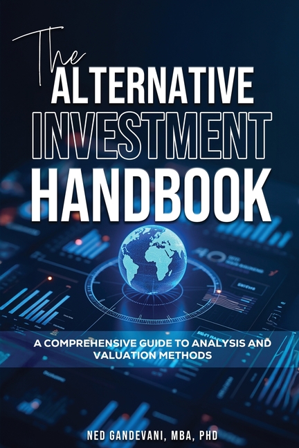 The Alternative Investment Handbook, A Comprehensive Guide to Analysis and Valuation Methods