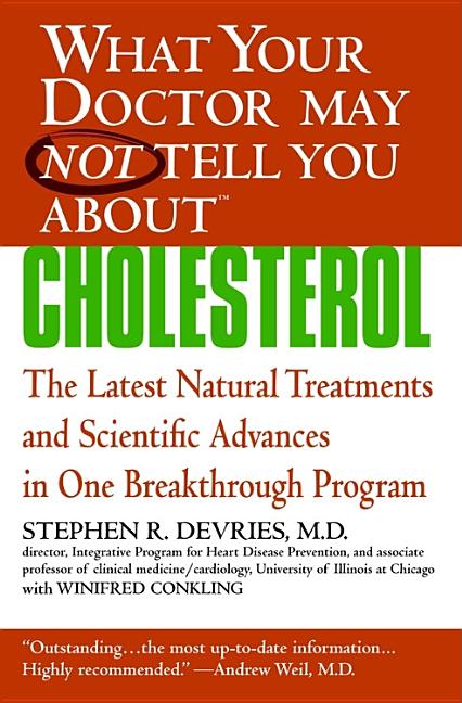 What Your Doctor May Not Tell You About(TM): Cholesterol: The Latest Natural Treatments and Scientific Advances in One Breakthrough Program