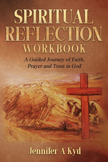 Spiritual Reflection Workbook: A guided Journey of Faith, Prayer and Trust in God