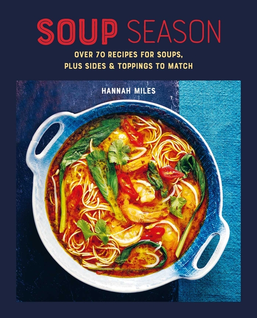 Soup Season: Over 70 Recipes for Soups, Plus Sides and Toppings to Match