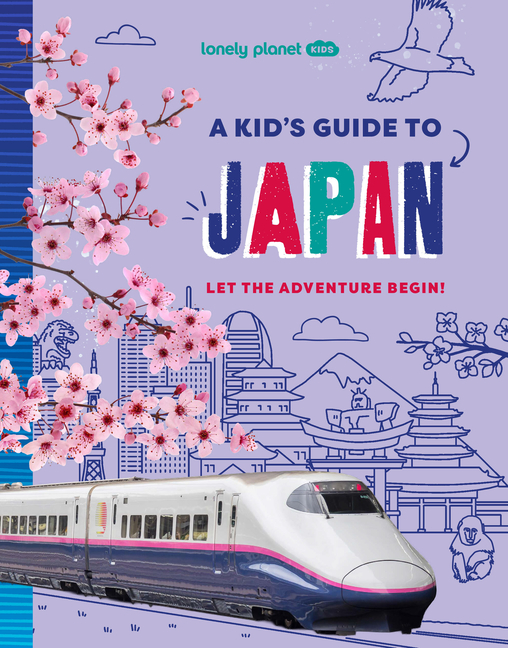 Lonely Planet Kids a Kid's Guide to Japan: Unlock the Magic of Travel Discover Secret & Surprising Places Packed with Amazing Facts, Top Spots & Vibra