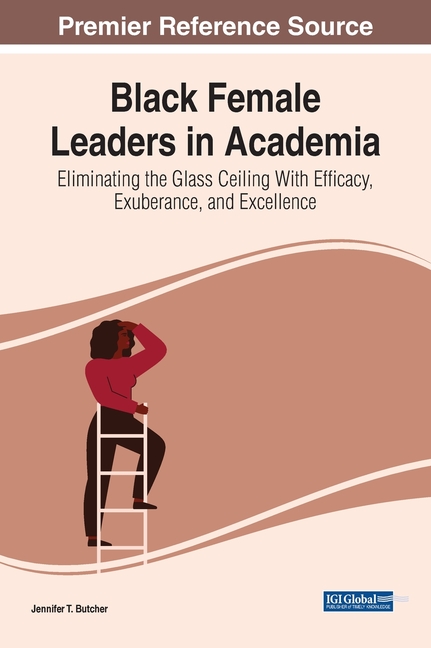 Black Female Leaders in Academia: Eliminating the Glass Ceiling With Efficacy, Exuberance, and Excellence