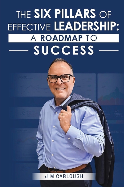The Six Pillars Of Effective Leadership: A Roadmap to Success