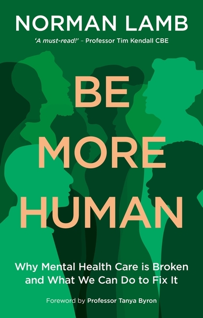 Be More Human: Why Mental Health Care Is Broken - And What We Can Do to Fix It
