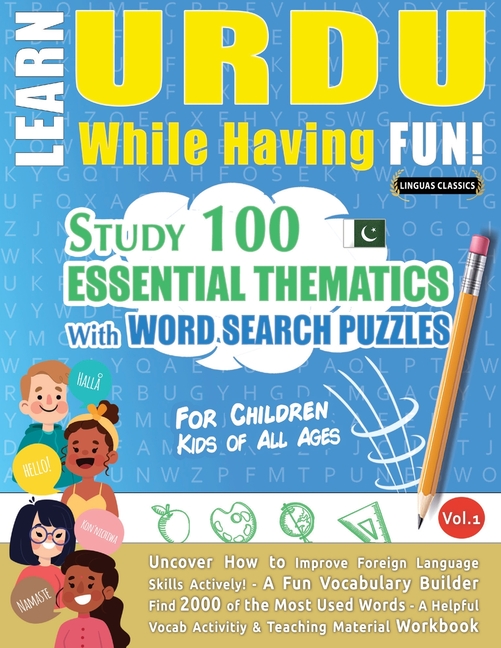 Learn Urdu While Having Fun! - For Children: Kids of All Ages - Study 100 Essential Thematics with Word Search Puzzles - Vol.1