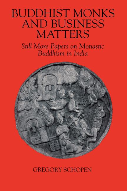 Buddhist Monks and Business Matters: Still More Papers on Monastic Buddhism in India