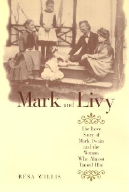 Mark and Livy: The Love Story of Mark Twain and the Woman Who Almost Tamed Him