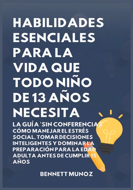 Habilidades Esenciales para la Vida Que Todo Niño de 13 Años Necesita: La Guía 'Sin Conferencias': Cómo Manejar el Estrés Social, Tomar Decisiones Int