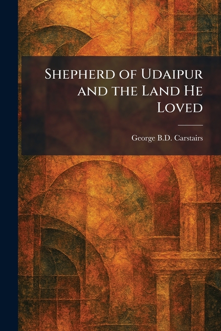 Shepherd of Udaipur and the Land He Loved