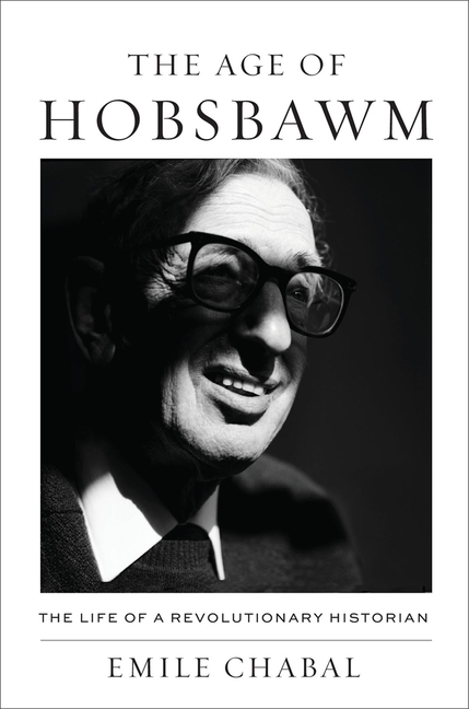 The Age of Hobsbawm: The Life of a Revolutionary Historian