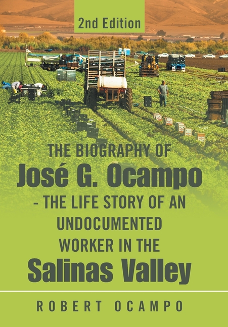 The Biography of José G. Ocampo-The Life Story of an Undocumented Worker in the Salinas Valley: 2nd Edition