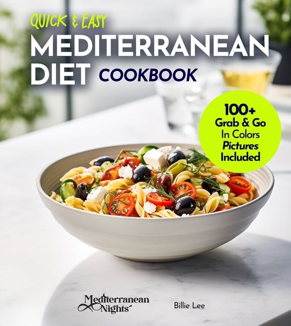 Quick and Easy Mediterranean Diet Cookbook: 100+ Recipes in Under 30 Minutes, For a Fit and Healthier Lifestyle, Pictures Included