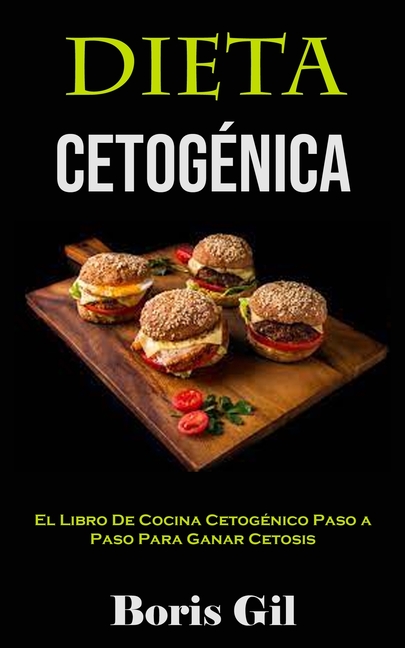 Dieta Cetogénica: El Libro De Cocina Cetogénico Paso a Paso Para Ganar Cetosis